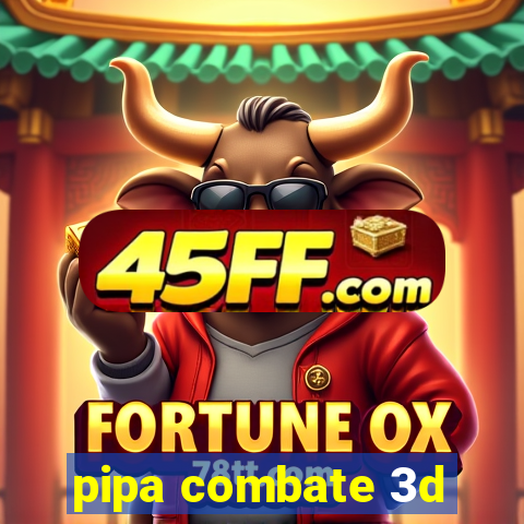 pipa combate 3d